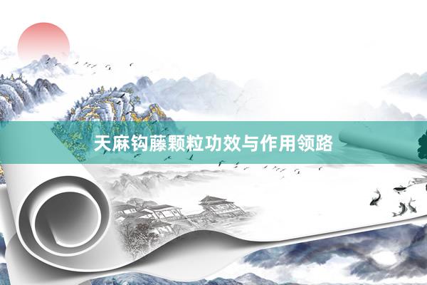 天麻钩藤颗粒功效与作用领路